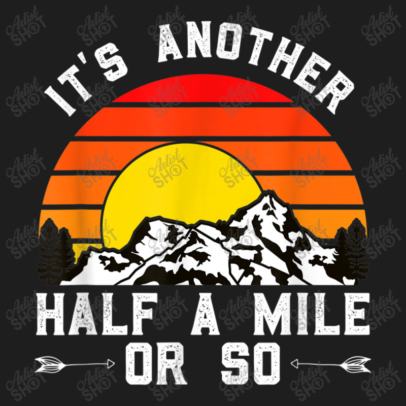 Hiking Funny Hiking Hiker It's Another Half A Mile Or So Classic T-shirt by urethrapricey | Artistshot