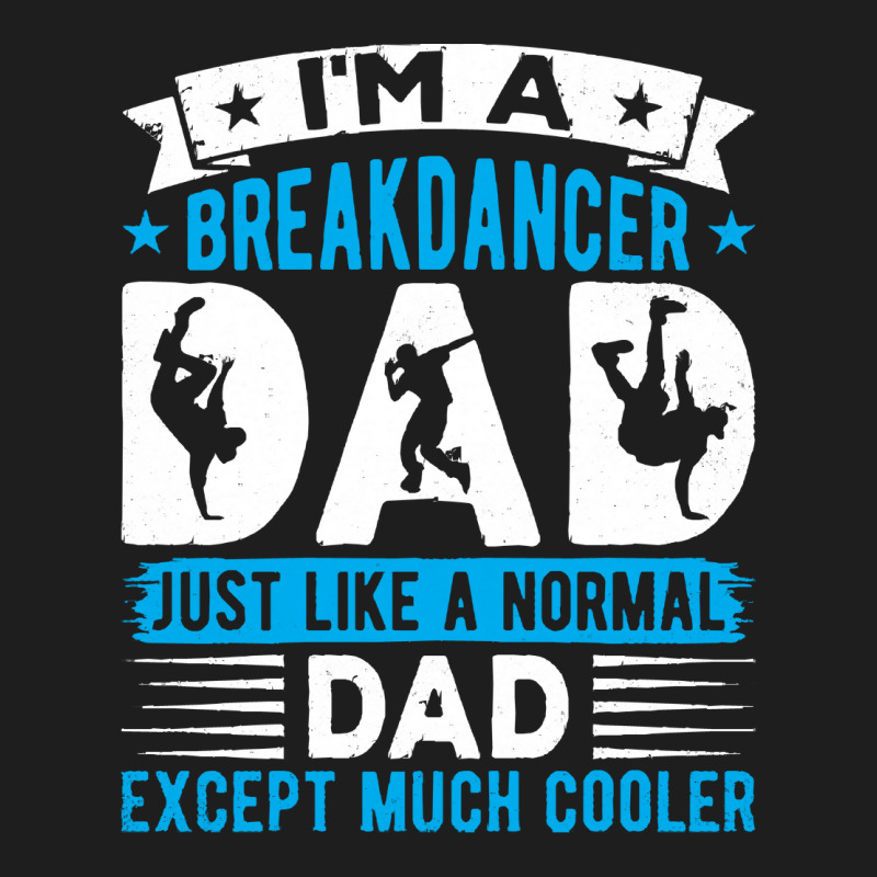 Breakdancer Dad Gifts T  Shirt I'm A Breakdancer Dad Break Dancing Hip Classic T-shirt by salesmanhuh | Artistshot