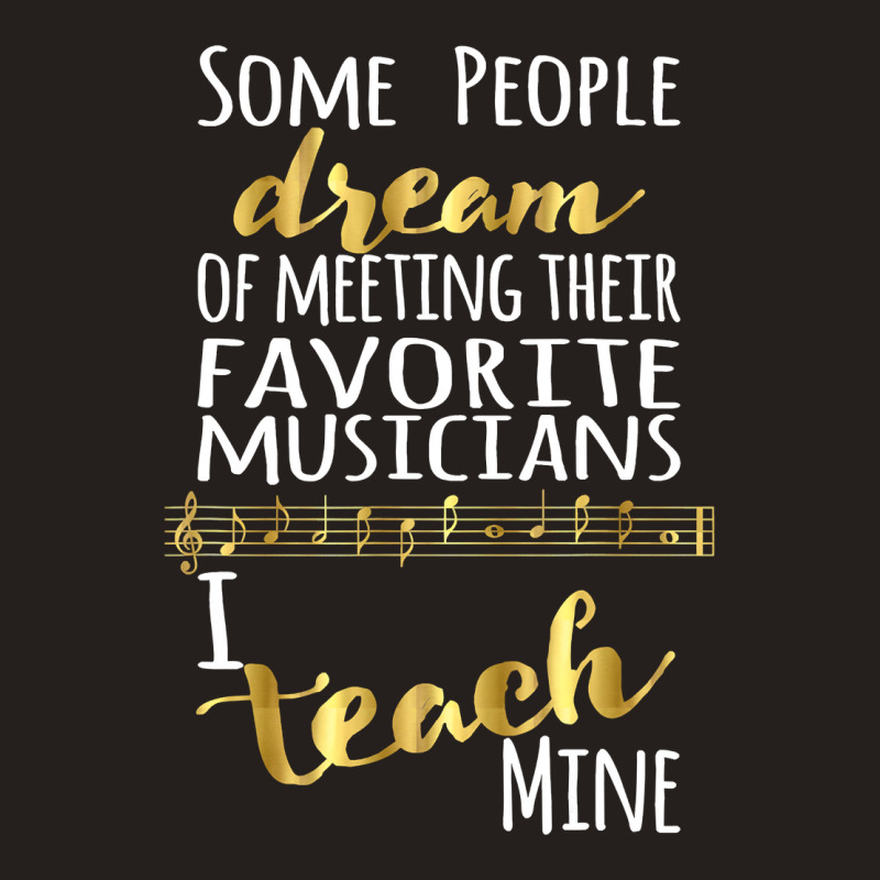 Music Teacher Some People Dream Musicians I Teach Mine T Shirt Tank Top by HUUY | Artistshot