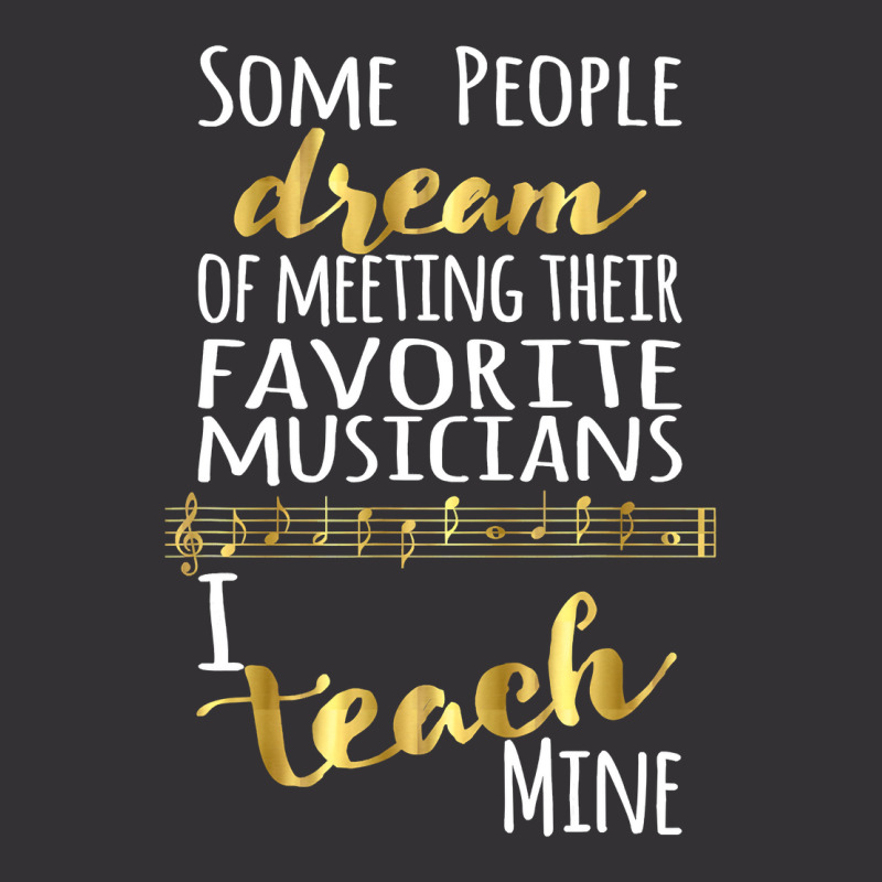 Music Teacher Some People Dream Musicians I Teach Mine T Shirt Vintage Short by HUUY | Artistshot