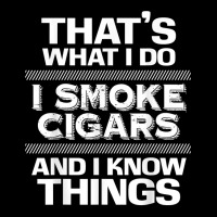 That's What I Do I Smoke Cigars And I Know Things Everyone T Shirt Youth Zipper Hoodie | Artistshot