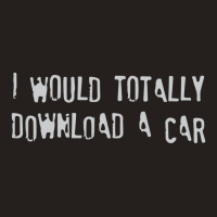 I Would Totally Download A Car1 01 Tank Top | Artistshot