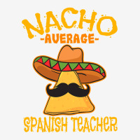 Nacho Average Spanish Teacher Language Tutor Cinco De Mayo T Shirt Adjustable Cap | Artistshot