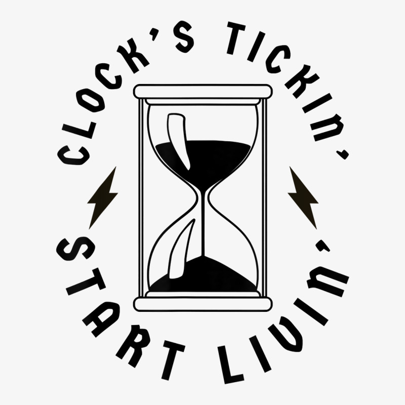 Clocks Ticking Start Living   Clock's Tickin' Start Livin' T Shirt Ladies Fitted T-Shirt by johnjosephmenk | Artistshot