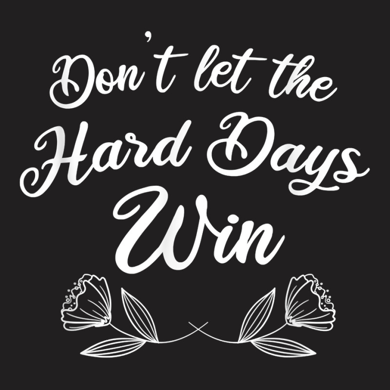 Funny Mental Health Quote, Don’t Let The Hard Days Win T Shirt T-shirt | Artistshot