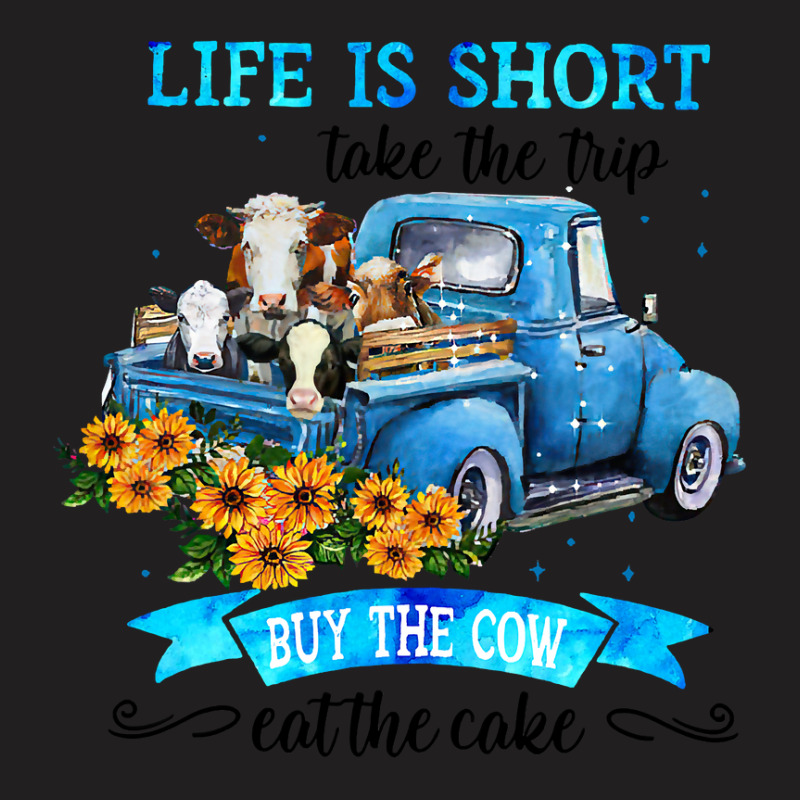 Cow Mooey Life Is Short Take The Trip Buy The Cow Eat The Cake 99 Cows T-shirt | Artistshot