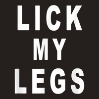 Lick My Legs T Shirt Tank Top | Artistshot