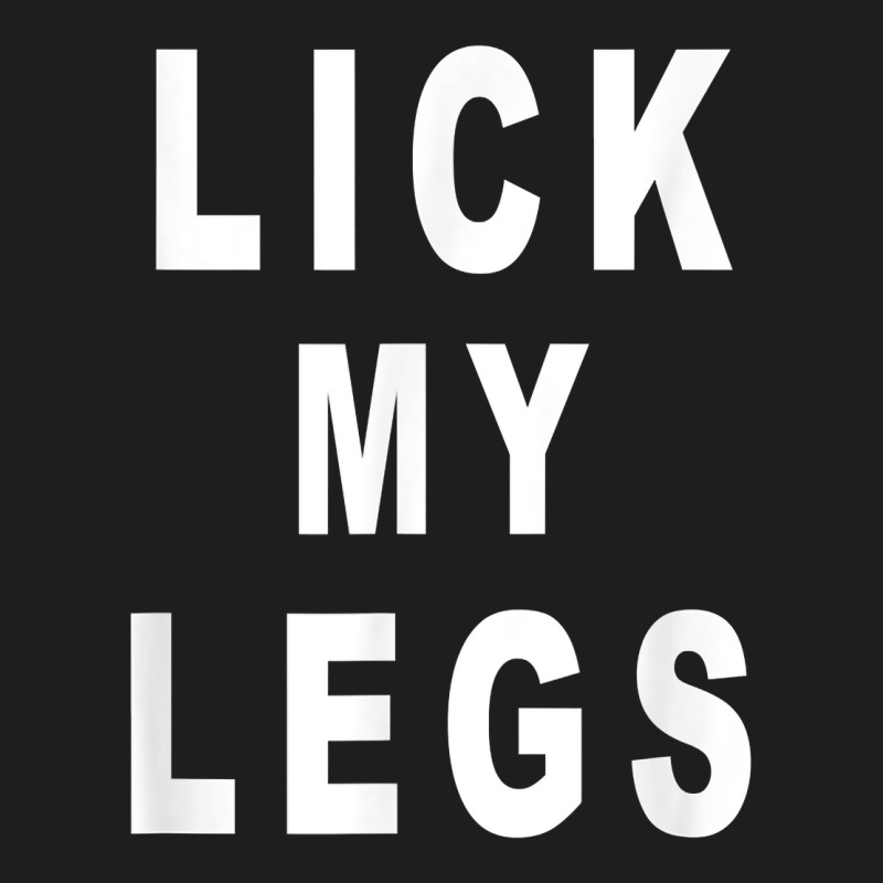 Lick My Legs T Shirt Classic T-shirt by harmanyuan | Artistshot