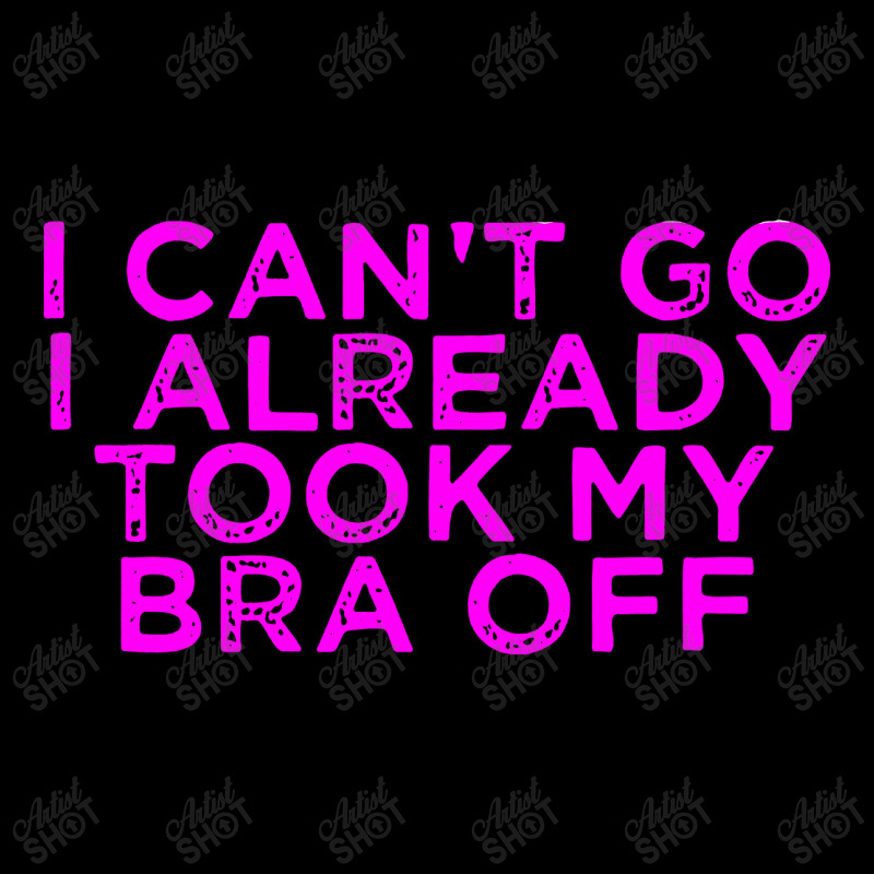 I Can’t Go I Already Took My Bra Off Tee V-neck Tee | Artistshot