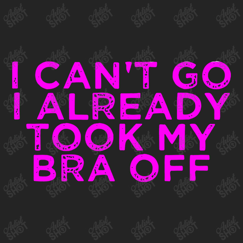 I Can’t Go I Already Took My Bra Off Tee 3/4 Sleeve Shirt | Artistshot