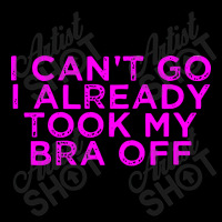 I Can’t Go I Already Took My Bra Off Tee Lightweight Hoodie | Artistshot