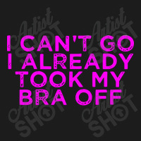 I Can’t Go I Already Took My Bra Off Tee Hoodie & Jogger Set | Artistshot