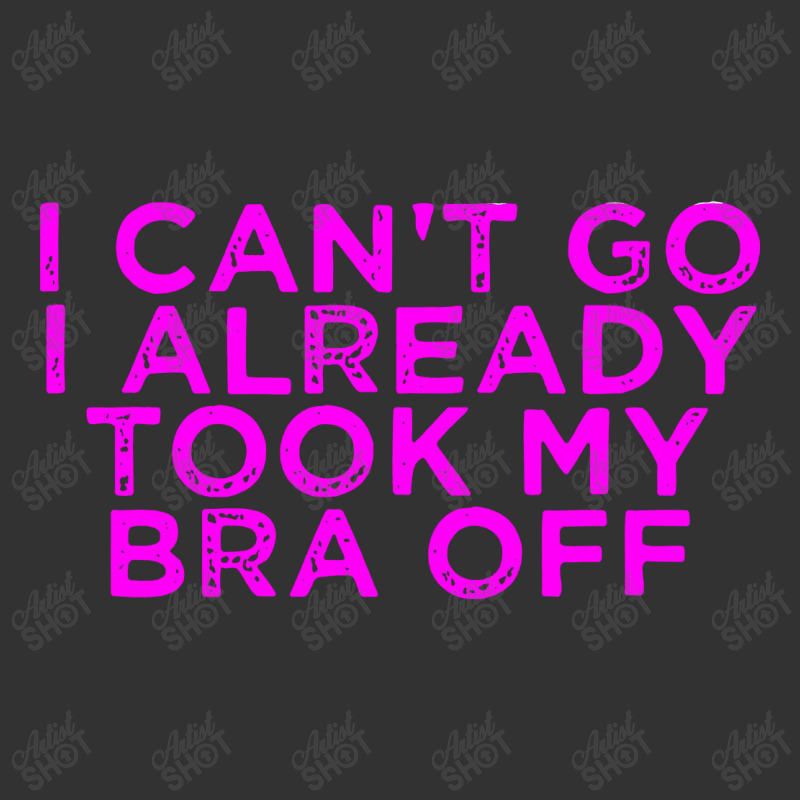 I Can’t Go I Already Took My Bra Off Tee Baby Bodysuit | Artistshot