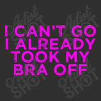 I Can’t Go I Already Took My Bra Off Tee Champion Hoodie | Artistshot