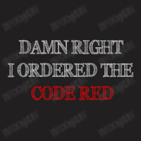 Damn Right I Ordered The Code Red T-shirt | Artistshot