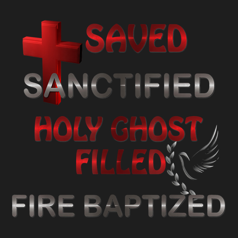 Saved Sanctified Holy Ghost Filled Apostolic Pentecostal Tee T Shirt Classic T-shirt | Artistshot