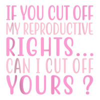 If You Cut Off My Reproductive Rights Can I Cut Off Yours Tank Top Unisex Hoodie | Artistshot