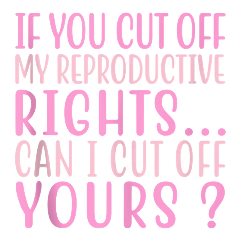 If You Cut Off My Reproductive Rights Can I Cut Off Yours Tank Top Unisex Hoodie | Artistshot