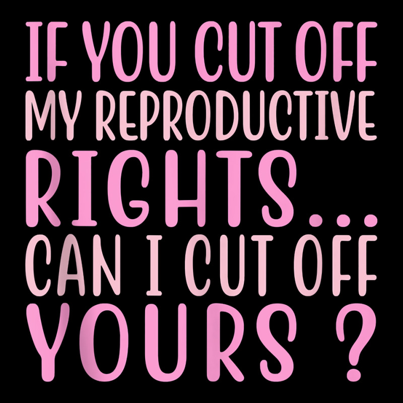 If You Cut Off My Reproductive Rights Can I Cut Off Yours Tank Top Long Sleeve Shirts | Artistshot