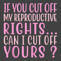 If You Cut Off My Reproductive Rights Can I Cut Off Yours Tank Top Vintage T-shirt | Artistshot