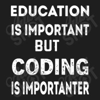 Education Is Important But Coding Is Importanter Classic T-shirt | Artistshot