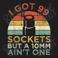 Mechanic I Got 99 Sockets But A 10mm Ain't One Funny Mechanic Classic T-shirt | Artistshot