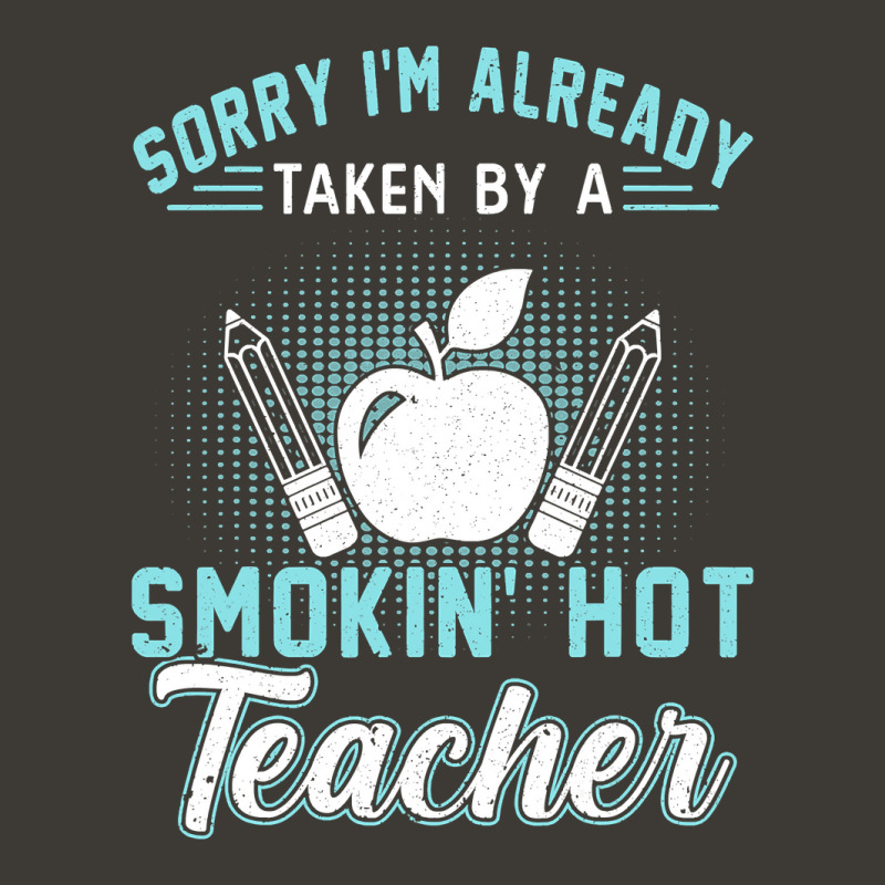 Sorry I'm Already Taken By A Smokin' Hot Teacher T Shirt Bucket Hat | Artistshot