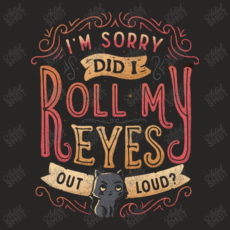 Did I Roll My Eyes Out Loud Ladies Fitted T-Shirt by klians | Artistshot