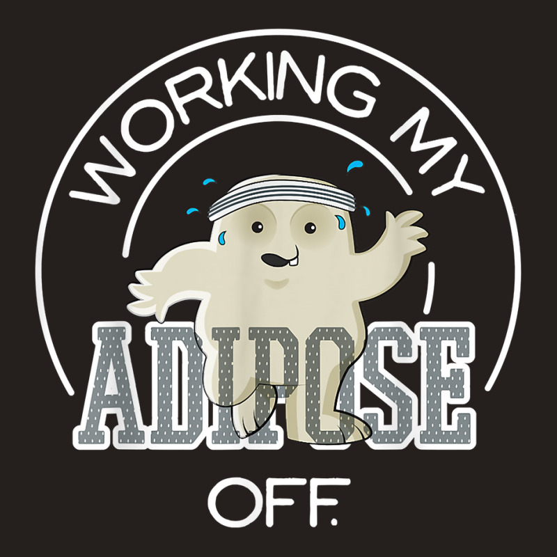 Working My Adipose Off T Shirt   Exercise, Working Out Tank Top by tandonwelters | Artistshot