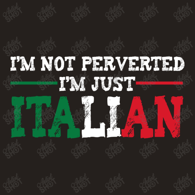 I'm Not Perverted I'm Just Italian Tank Top by thebestisback | Artistshot