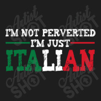 I'm Not Perverted I'm Just Italian Classic T-shirt | Artistshot