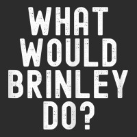 What Would Brinley Do Funny Sarcastic Personalized Name T Shirt Exclusive T-shirt | Artistshot