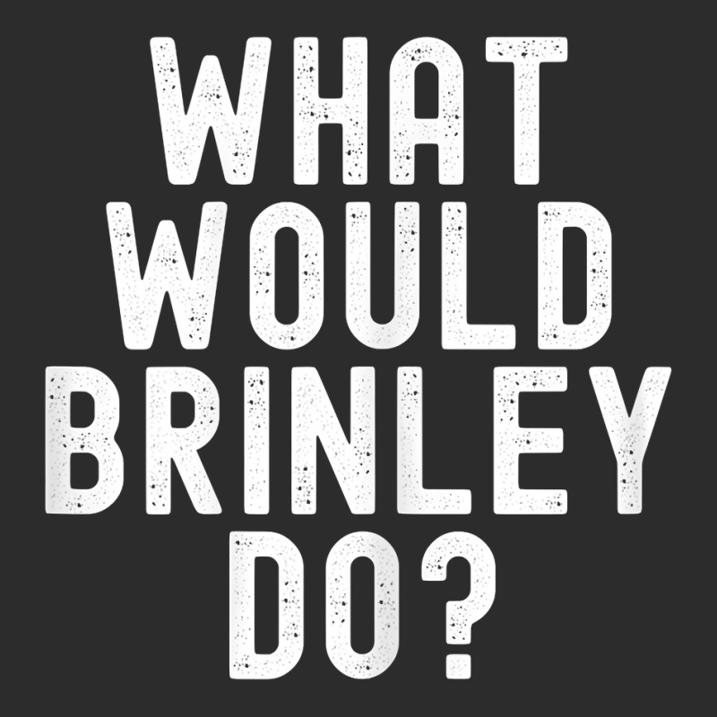 What Would Brinley Do Funny Sarcastic Personalized Name T Shirt Exclusive T-shirt by belewomritans | Artistshot