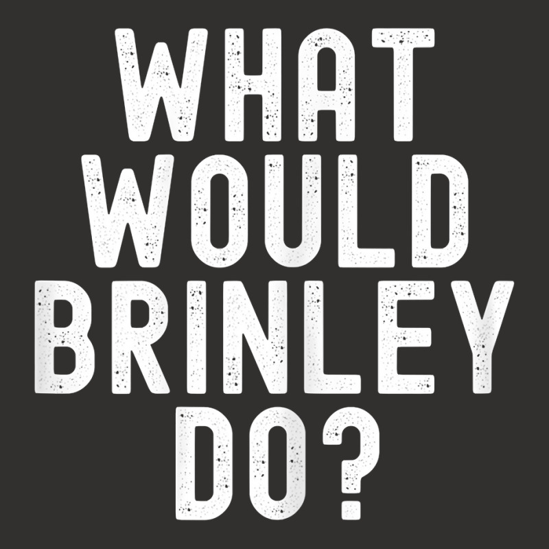 What Would Brinley Do Funny Sarcastic Personalized Name T Shirt Champion Hoodie by belewomritans | Artistshot