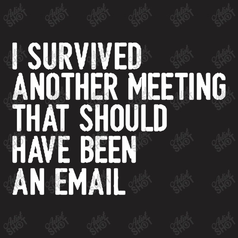 I Survived Another Meeting That Should Have Been An Email 01 T-shirt | Artistshot