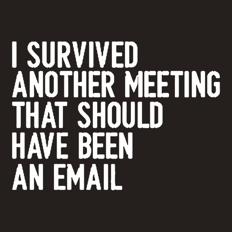 I Survived Another Meeting That Should Have Been An Email 01 Tank Top | Artistshot