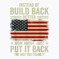 Instead Of Build Back Better How About Just Put It Back T Shirt T-shirt | Artistshot