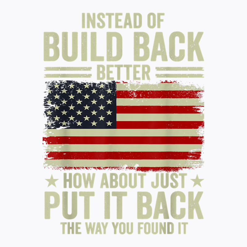 Instead Of Build Back Better How About Just Put It Back T Shirt T-Shirt by johnjosephmenk | Artistshot