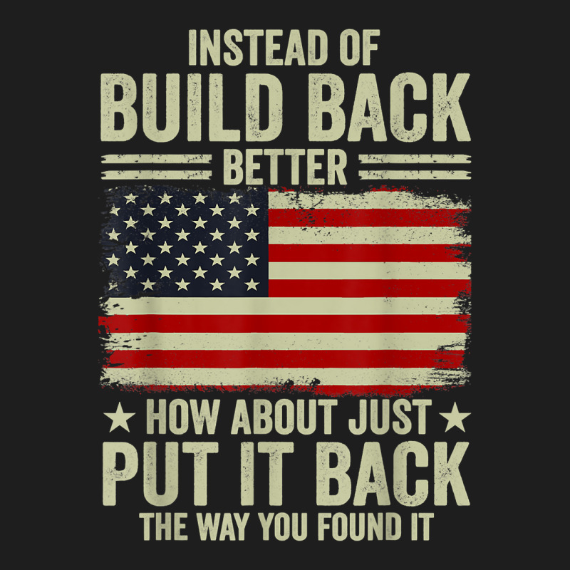 Instead Of Build Back Better How About Just Put It Back T Shirt Classic T-shirt by johnjosephmenk | Artistshot