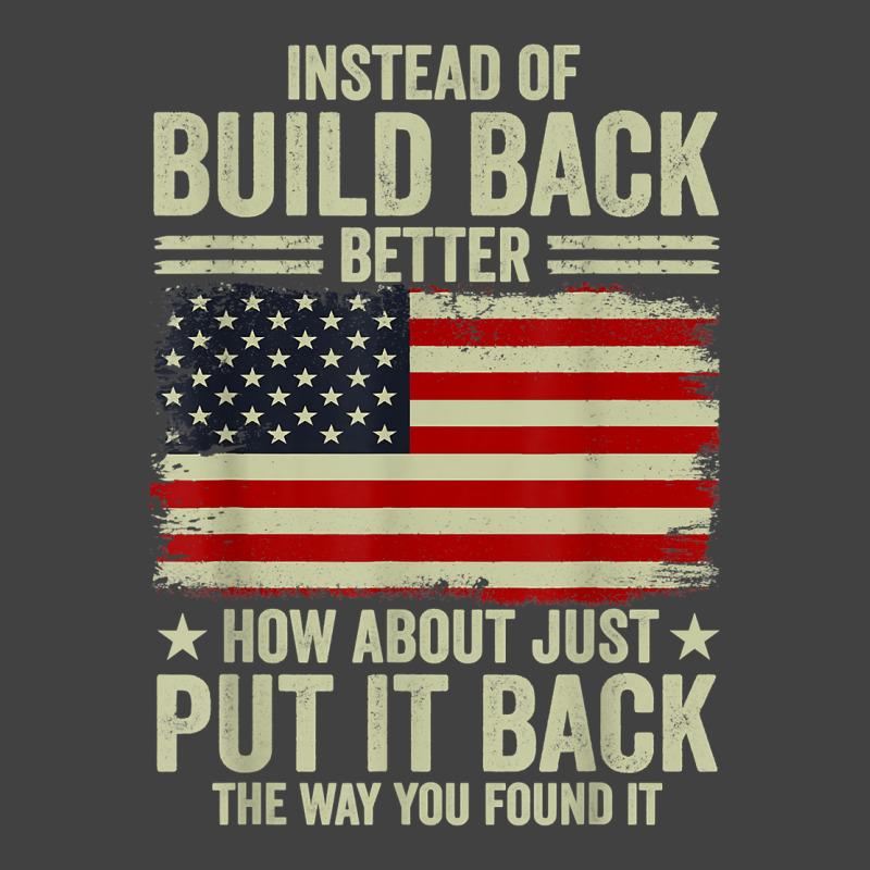 Instead Of Build Back Better How About Just Put It Back T Shirt Vintage T-Shirt by johnjosephmenk | Artistshot