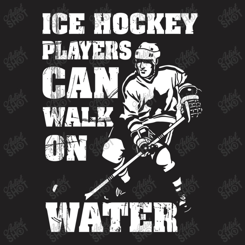 Ice Hockey Players Can Walk On Water T-shirt | Artistshot