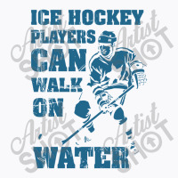 Ice Hockey Players Can Walk On Water T-shirt | Artistshot