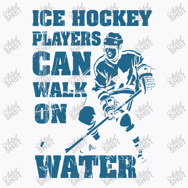 Ice Hockey Players Can Walk On Water T-shirt | Artistshot