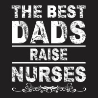 The Best Dads Raise Nurses Gift For Fathers Day T-shirt | Artistshot