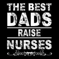 The Best Dads Raise Nurses Gift For Fathers Day Long Sleeve Shirts | Artistshot