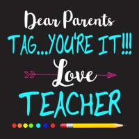 Dear Parents Tag You're It Love Teacher Funny T-shirt Gifts T-shirt | Artistshot