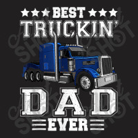 Trucker Best Truckin Dad Ever Big Rig Trucker Father's Day  108 T-shirt | Artistshot