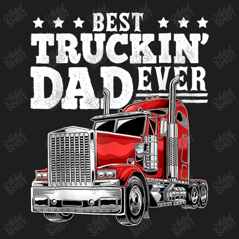 Trucker Best Truckin Dad Ever Big Rig Trucker Father's Day 164 Classic T-shirt by urethrapricey | Artistshot