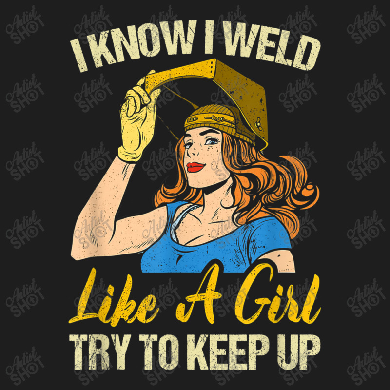 Welder Funny Weld Like A Girl Ironworker Ironsmith Welding Classic T-shirt by criticizematter | Artistshot