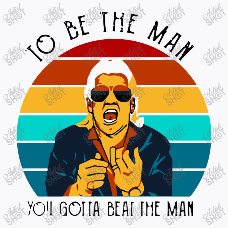 Ric Flair To Be The Man You Gotta Beat The Man T-Shirt by treeyaesu | Artistshot